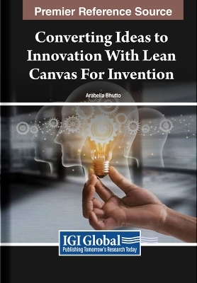 Converting Ideas to Innovation With Lean Canvas For Invention - Arabella Bhutto