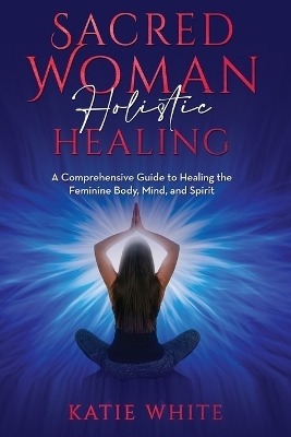 Sacred Woman Holistic Healing - Katie White