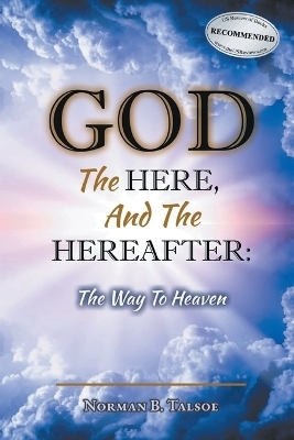God, The Here, and the Hereafter - Norman B Talsoe
