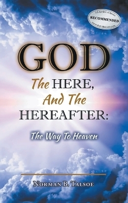 God, The Here, and the Hereafter - Norman B Talsoe