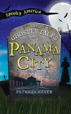 Ghostly Tales of Panama City - Patricia Heyer