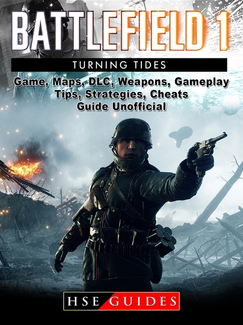 Battlefield 1 Turning Tides Game, Maps, DLC, Weapons, Gameplay, Tips, Strategies, Cheats, Guide Unofficial -  HSE Guides