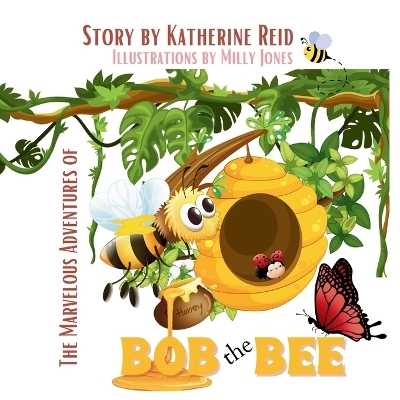 The Marvelous Adventures of Bob the Bee - Katherine G Reid