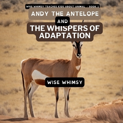 Andy The Antelope and the Whispers of Adaptation - Wise Whimsy