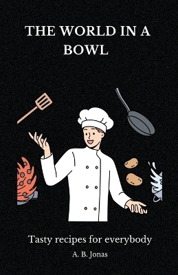 The World in a Bowl - Tasty Recipes for Everybody - A B Jonas