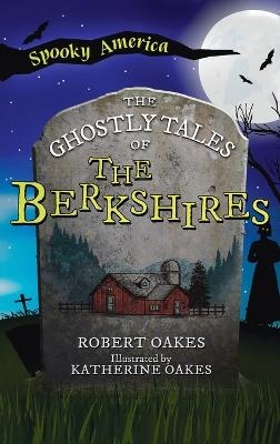 Ghostly Tales of the Berkshires - Robert Oakes