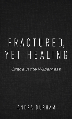 Fractured, Yet Healing - Andra Durham