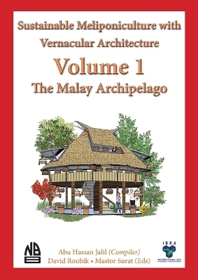 Volume 1 - Sustainable Meliponiculture with Vernacular Architecture - The Malay Archipelago - Abu Hassan Jalil