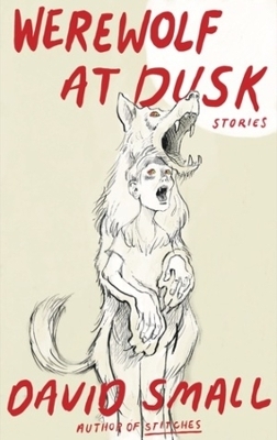 The Werewolf at Dusk: And Other Stories - David Small