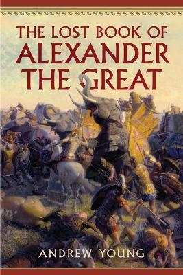 The Lost Book of Alexander the Great - Andrew Young