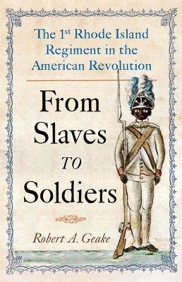 From Slaves to Soldiers - Robert Geake