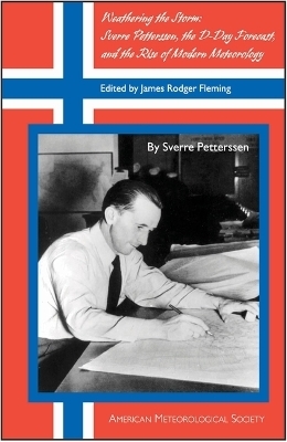 Weathering the Storm – Sverre Petterssen, the D–Day Forecast, and the Rise of Modern Meteorology - James Rodger Fleming