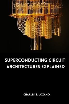 Superconducting Circuit Architectures Explained - Charles B Lozano