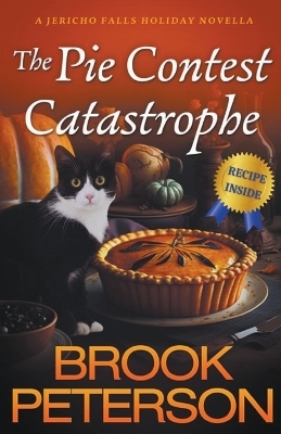 The Pie Contest Catastrophe, A Jericho Falls Holiday Novella - Brook Peterson