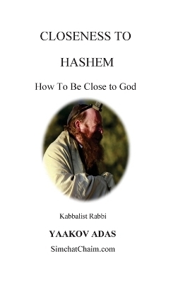Closeness To Hashem - How To Be Close to God - Kabbalist Rabbi Yaakov Adas