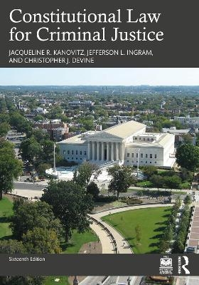 Constitutional Law for Criminal Justice - Jacqueline R. Kanovitz, Jefferson L. Ingram, Christopher J. Devine