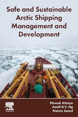 Safe and Sustainable Arctic Shipping Management and Development - Mawuli Afenyo, Adolf K.Y. Ng, Naima Saeed