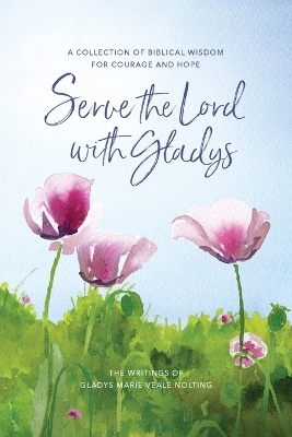 Serve the Lord with Gladys - Gladys Marie Veale Nolting