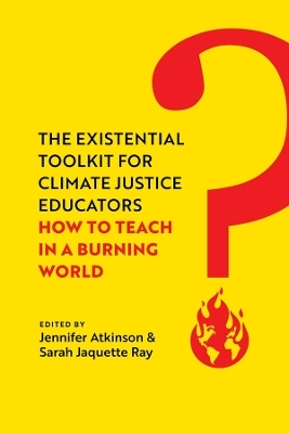 The Existential Toolkit for Climate Justice Educators - Jennifer Atkinson, Sarah Jaquette Ray