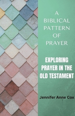 A Biblical Pattern of Prayer - Jennifer Anne Cox