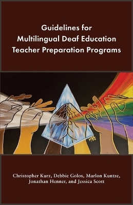 Guidelines for Multilingual Deaf Education Teacher Preparation Programs - Christopher Kurz, Debbie Golos, Marlon Kuntze, Jonathan Henner, Jessica Scott