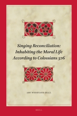 Singing Reconciliation: Inhabiting the Moral Life According to Colossians 3:16 - Amy Whisenand Krall