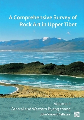 A Comprehensive Survey of Rock Art in Upper Tibet - John Vincent Bellezza