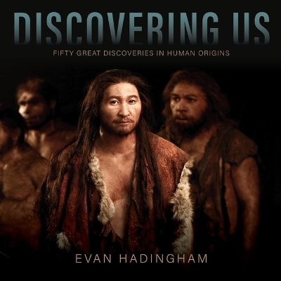 Discovering Us: Fifty Great Discoveries in Human Origins - Evan Hadingham