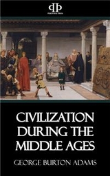 Civilization During the Middle Ages - George Burton Adams