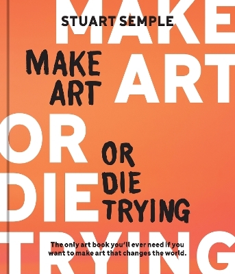 Make Art or Die Trying - Stuart Semple