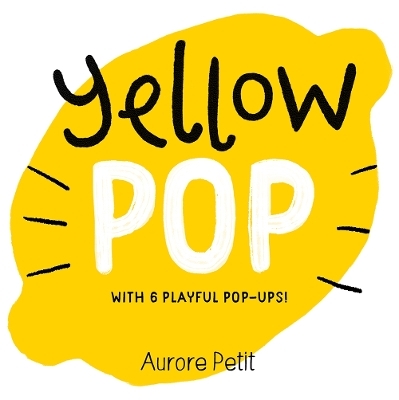 Yellow Pop (With 6 Playful Pop-Ups!) - Aurore Petit