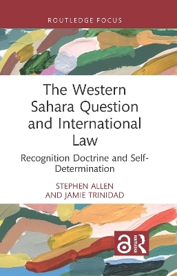 The Western Sahara Question and International Law - Stephen Allen, Jamie Trinidad