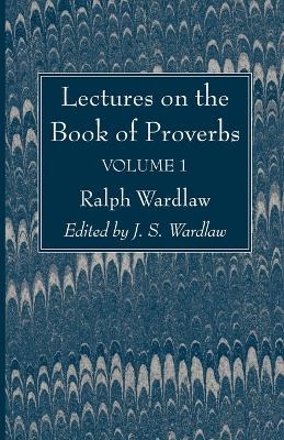 Lectures on the Book of Proverbs, Volume I - Ralph Wardlaw