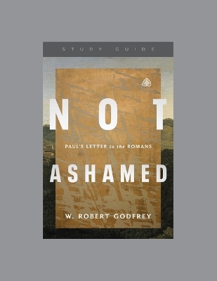 Not Ashamed - W. Robert Godfrey