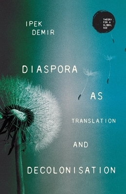 Diaspora as Translation and Decolonisation - Ipek Demir