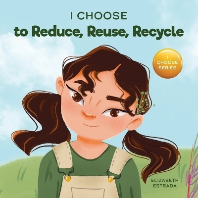I Choose to Reduce, Reuse, and Recycle - Elizabeth Estrada