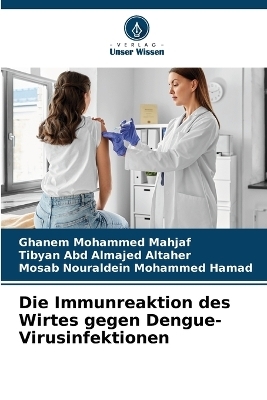 Die Immunreaktion des Wirtes gegen Dengue-Virusinfektionen - Ghanem Mohammed Mahjaf, Tibyan Abd Almajed ALtaher, Mosab Nouraldein Mohammed Hamad