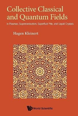 Collective Classical And Quantum Fields: In Plasmas, Superconductors, Superfluid 3he, And Liquid Crystals - Hagen Kleinert