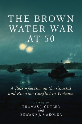 The Brown Water War at 50 - Thomas J Cutler, Edward Marolda