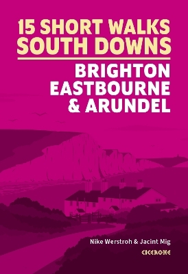 Short Walks in the South Downs: Brighton, Eastbourne and Arundel - Nike Werstroh, Jacint Mig