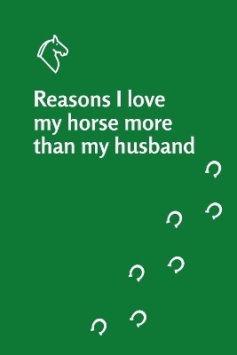 Reasons I love my horse more than my husband notebook - Elaine Heney