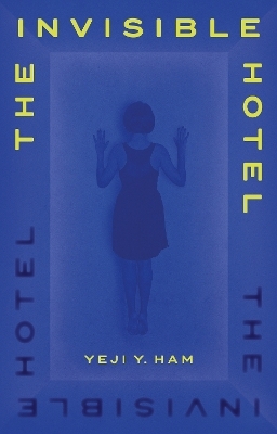 The Invisible Hotel - Yeji Y. Ham