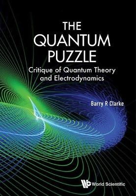 Quantum Puzzle, The: Critique Of Quantum Theory And Electrodynamics - Barry R Clarke