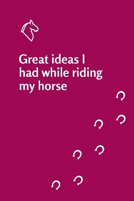 Great ideas I had while riding my horse notebook - Elaine Heney