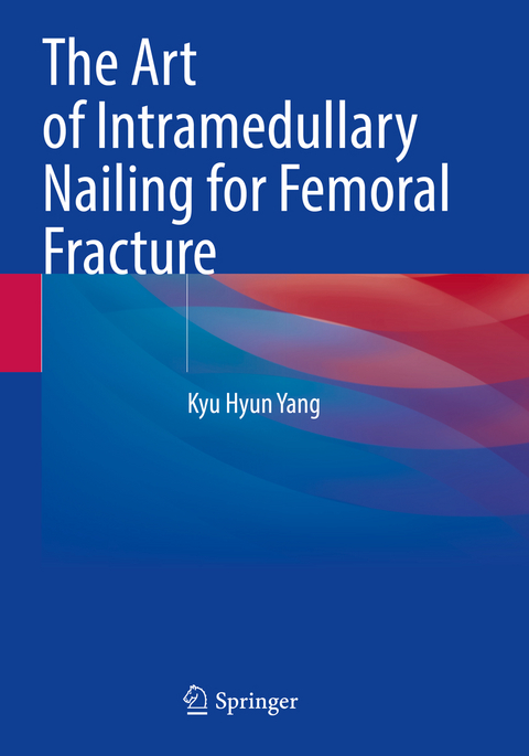 The Art of Intramedullary Nailing for Femoral Fracture - Kyu Hyun Yang