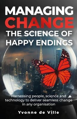 Managing Change – The Science of Happy Endings - Yvonne de Ville