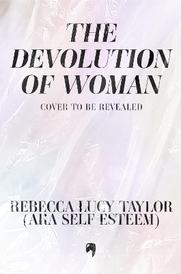 THE DEVOLUTION OF WOMAN - Rebecca Lucy Taylor