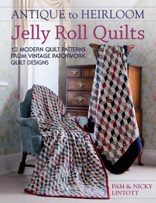 Antique to Heirloom Jelly Roll Quilts - Nicky Lintott, Pam Lintott