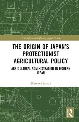 The Origin of Japan’s Protectionist Agricultural Policy - Hironori Sasada