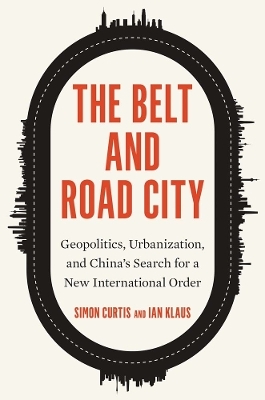 The Belt and Road City - Simon Curtis, Ian Klaus